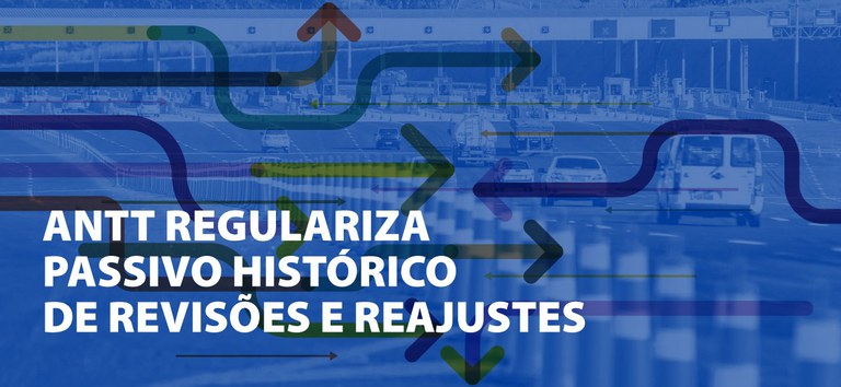 ANTT regulariza passivo histórico de revisões e reajustes tarifários nas rodovias federais — Agência Nacional de Transportes Terrestres